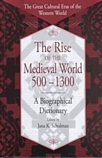 The Rise of the Medieval World 500-1300: A Biographical Dictionary (Hardcover)