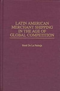 Latin American Merchant Shipping in the Age of Global Competition (Hardcover)