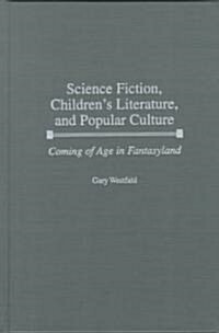 Science Fiction, Childrens Literature, and Popular Culture: Coming of Age in Fantasyland (Hardcover)