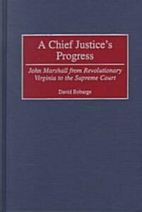 A Chief Justices Progress: John Marshall from Revolutionary Virginia to the Supreme Court (Hardcover)