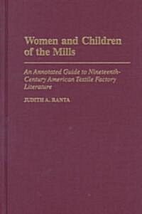Women and Children of the Mills: An Annotated Guide to Nineteenth-Century American Textile Factory Literature (Hardcover)