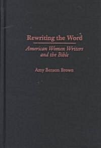 Rewriting the Word: American Women Writers and the Bible (Hardcover)