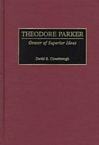 Theodore Parker: Orator of Superior Ideas (Hardcover)
