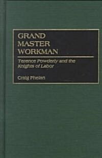 Grand Master Workman: Terence Powderly and the Knights of Labor (Hardcover)