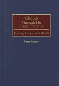 Chopin Through His Contemporaries: Friends, Lovers, and Rivals (Hardcover)