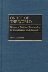 On Top of the World: Womens Political Leadership in Scandinavia and Beyond (Hardcover)