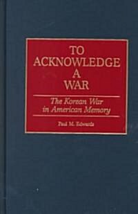 To Acknowledge a War: The Korean War in American Memory (Hardcover)