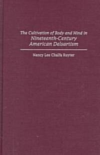 The Cultivation of Body and Mind in Nineteenth-Century American Delsartism (Hardcover)