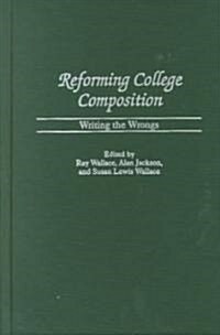 Reforming College Composition: Writing the Wrongs (Hardcover)