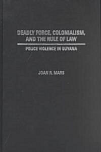 Deadly Force, Colonialism, and the Rule of Law: Police Violence in Guyana (Hardcover)