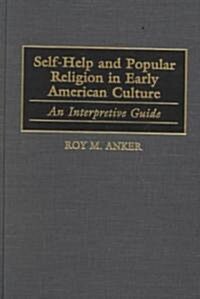 Self-Help and Popular Religion in Early American Culture: An Interpretive Guide (Hardcover)