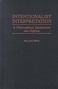Intentionalist Interpretation: A Philosophical Explanation and Defense (Hardcover)