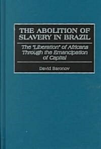 The Abolition of Slavery in Brazil: The Liberation of Africans Through the Emancipation of Capital (Hardcover)