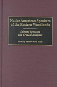 Native American Speakers of the Eastern Woodlands: Selected Speeches and Critical Analyses (Hardcover)