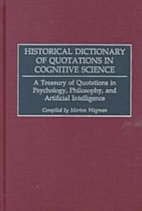 Historical Dictionary of Quotations in Cognitive Science: A Treasury of Quotations in Psychology, Philosophy, and Artificial Intelligence (Hardcover)