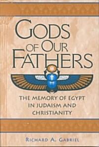Gods of Our Fathers: The Memory of Egypt in Judaism and Christianity (Hardcover)