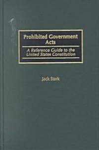 Prohibited Government Acts: A Reference Guide to the United States Constitution (Hardcover)