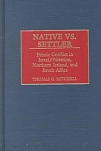 Native vs. Settler: Ethnic Conflict in Israel/Palestine, Northern Ireland, and South Africa (Hardcover)