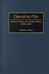 Operation Pike: Britain Versus the Soviet Union, 1939-1941 (Hardcover)