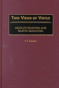 Two Views of Virtue: Absolute Relativism and Relative Absolutism (Hardcover)