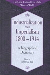 Industrialization and Imperialism, 1800-1914: A Biographical Dictionary (Hardcover)