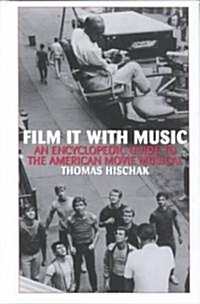Film It with Music: An Encyclopedic Guide to the American Movie Musical (Hardcover)