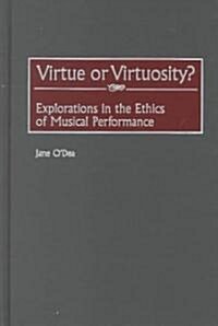 Virtue or Virtuosity?: Explorations in the Ethics of Musical Performance (Hardcover)