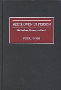 Beethoven in Person: His Deafness, Illnesses, and Death (Hardcover)
