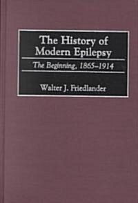 The History of Modern Epilepsy: The Beginning, 1865-1914 (Hardcover, 5)