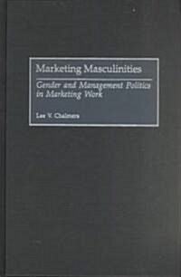 Marketing Masculinities: Gender and Management Politics in Marketing Work (Hardcover)