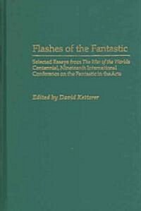 Flashes of the Fantastic: Selected Essays from the War of the Worlds Centennial, Nineteenth International Conference on the Fantastic in the Art (Hardcover)