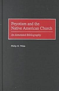 Peyotism and the Native American Church: An Annotated Bibliography (Hardcover)