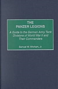 The Panzer Legions: A Guide to the German Army Tank Divisions of World War II and Their Commanders (Hardcover)