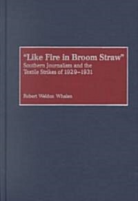 Like Fire in Broom Straw: Southern Journalism and the Textile Strikes of 1929-1931 (Hardcover)