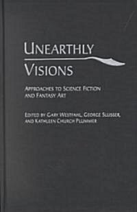 Unearthly Visions: Approaches to Science Fiction and Fantasy Art (Hardcover)