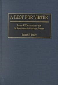 A Lust for Virtue: Louis XIVs Attack on Sin in Seventeenth-Century France (Hardcover)