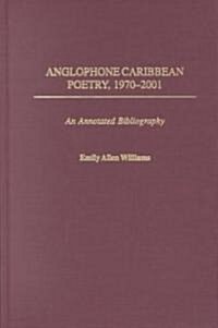 Anglophone Caribbean Poetry, 1970-2001: An Annotated Bibliography (Hardcover)