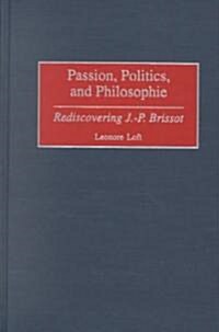 Passion, Politics, and Philosophie: Rediscovering J.-P. Brissot (Hardcover)