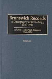 Brunswick Records: A Discography of Recordings, 1916-1931, Volume 1: New York Sessions, 1916-1926 (Hardcover)