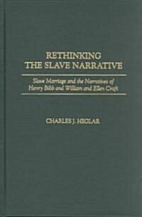 Rethinking the Slave Narrative: Slave Marriage and the Narratives of Henry Bibb and William and Ellen Craft (Hardcover)