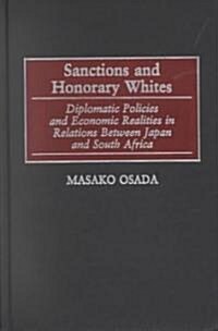 Sanctions and Honorary Whites: Diplomatic Policies and Economic Realities in Relations Between Japan and South Africa (Hardcover)