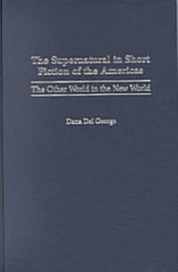 The Supernatural in Short Fiction of the Americas: The Other World in the New World (Hardcover)