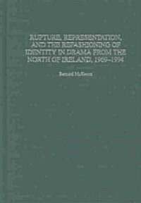 Rupture, Representation, and the Refashioning of Identity in Drama from the North of Ireland, 1969-1994 (Hardcover)