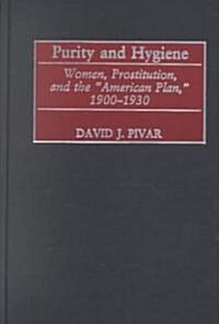 Purity and Hygiene: Women, Prostitution, and the American Plan, 1900-1930 (Hardcover)