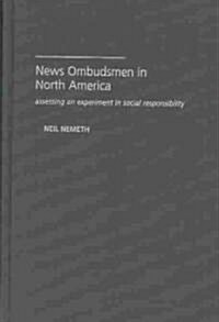 News Ombudsmen in North America: Assessing an Experiment in Social Responsibility (Hardcover)