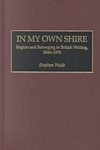 In My Own Shire: Region and Belonging in British Writing, 1840-1970 (Hardcover)