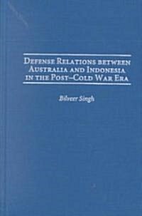 Defense Relations Between Australia and Indonesia in the Post-Cold War Era (Hardcover)