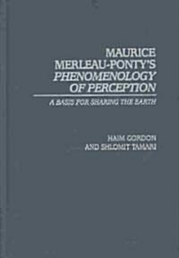 Maurice Merleau-Pontys Phenomenology of Perception: A Basis for Sharing the Earth (Hardcover)