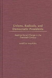 Unions, Radicals, and Democratic Presidents: Seeking Social Change in the Twentieth Century (Hardcover)