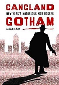 Gangland Gotham: New Yorks Notorious Mob Bosses (Hardcover)